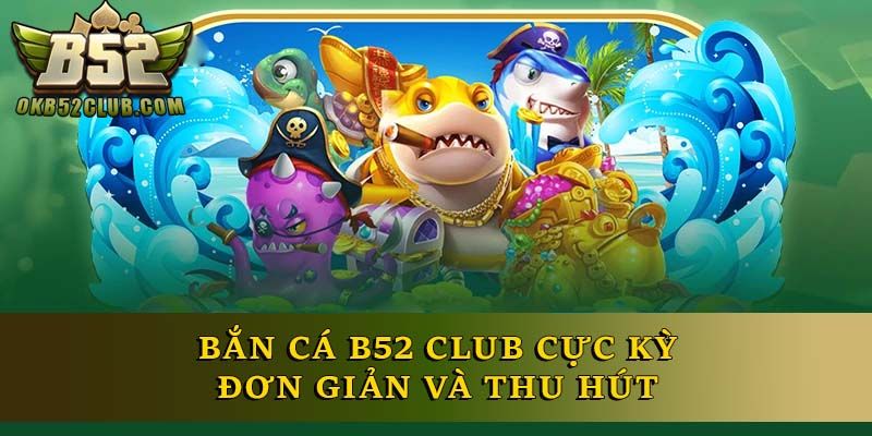 Hệ thống Bắn cá B52 Club là gì